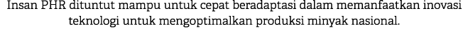 Insan PHR dituntut mampu untuk cepat beradaptasi dalam memanfaatkan inovasi teknologi untuk mengoptimalkan produksi m...