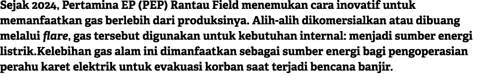 Sejak 2024, Pertamina EP (PEP) Rantau Field menemukan cara inovatif untuk memanfaatkan gas berlebih dari produksinya....
