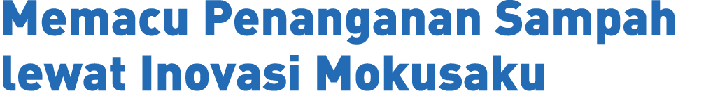 Memacu Penanganan Sampah lewat Inovasi Mokusaku