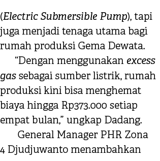 (Electric Submersible Pump), tapi juga menjadi tenaga utama bagi rumah produksi Gema Dewata. “Dengan menggunakan exce...