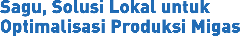 Sagu, Solusi Lokal untuk Optimalisasi Produksi Migas