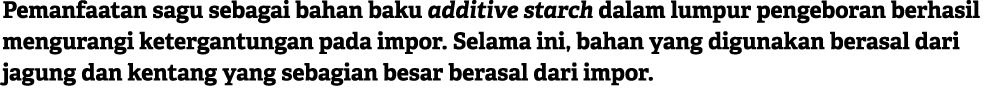 Pemanfaatan sagu sebagai bahan baku additive starch dalam lumpur pengeboran berhasil mengurangi ketergantungan pada i...