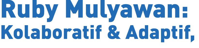 Ruby Mulyawan: Kolaboratif & Adaptif,