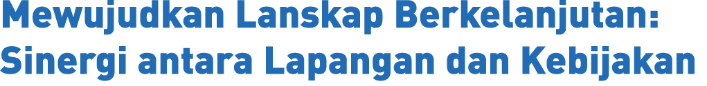 Mewujudkan Lanskap Berkelanjutan: Sinergi antara Lapangan dan Kebijakan