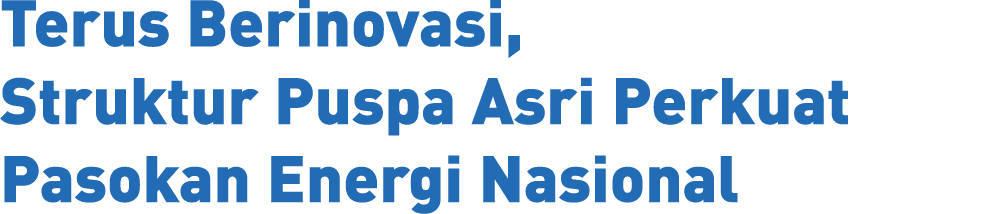 Terus Berinovasi, Struktur Puspa Asri Perkuat Pasokan Energi Nasional