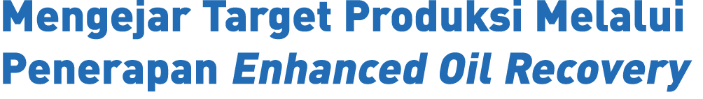 Mengejar Target Produksi Melalui Penerapan Enhanced Oil Recovery 