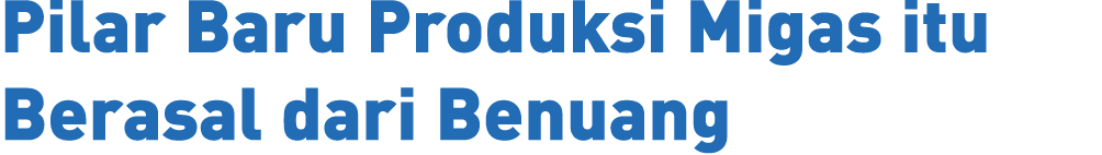 Pilar Baru Produksi Migas itu Berasal dari Benuang