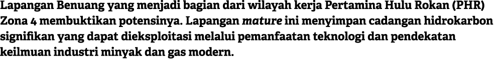 Lapangan Benuang yang menjadi bagian dari wilayah kerja Pertamina Hulu Rokan (PHR) Zona 4 membuktikan potensinya. Lap...