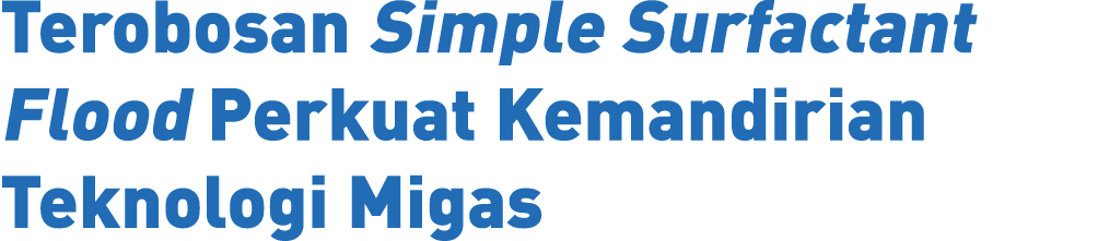 Terobosan Simple Surfactant Flood Perkuat Kemandirian Teknologi Migas 