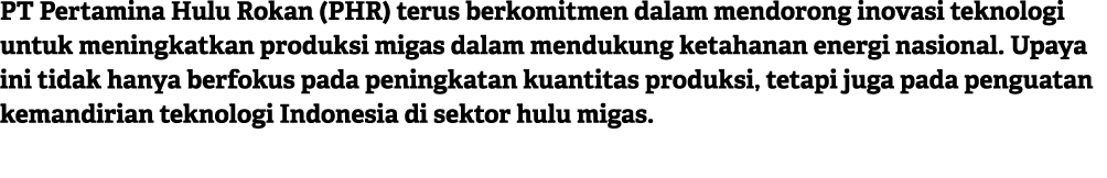 PT Pertamina Hulu Rokan (PHR) terus berkomitmen dalam mendorong inovasi teknologi untuk meningkatkan produksi migas d...