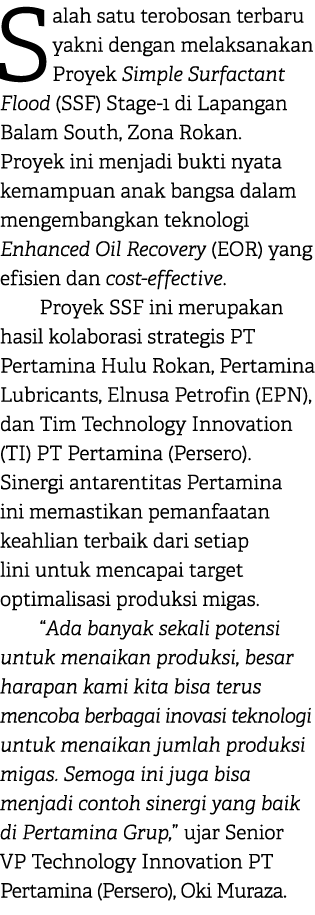 Salah satu terobosan terbaru yakni dengan melaksanakan Proyek Simple Surfactant Flood (SSF) Stage 1 di Lapangan Balam...