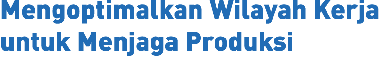 Mengoptimalkan Wilayah Kerja untuk Menjaga Produksi 