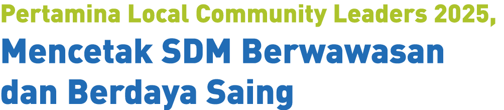 Pertamina Local Community Leaders 2025, Mencetak SDM Berwawasan dan Berdaya Saing 