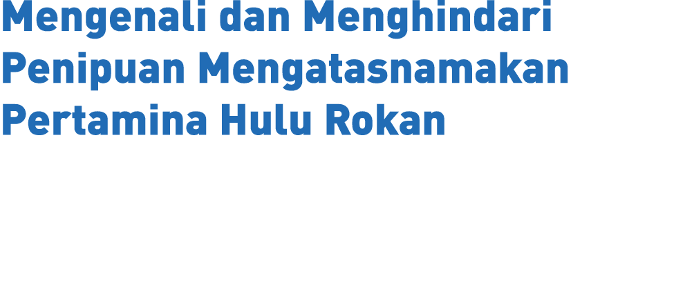 Mengenali dan Menghindari Penipuan Mengatasnamakan Pertamina Hulu Rokan
