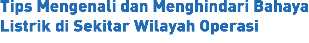 Tips Mengenali dan Menghindari Bahaya Listrik di Sekitar Wilayah Operasi 