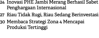 24 Inovasi PHE Jambi Merang Berhasil Sabet Penghargaan Internasional 27 Riau Tidak Rugi, Riau Sedang Berinvestasi 30 ...