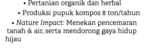 • Pertanian organik dan herbal • Produksi pupuk kompos 8 ton/tahun • Nature Impact: Menekan pencemaran tanah & air, s...