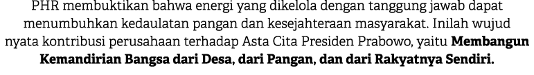 PHR membuktikan bahwa energi yang dikelola dengan tanggung jawab dapat menumbuhkan kedaulatan pangan dan kesejahteraa...