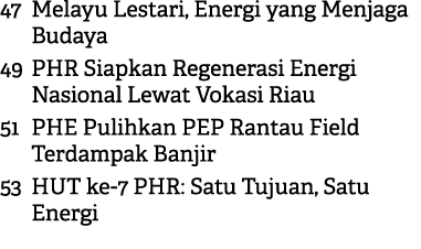 47 Melayu Lestari, Energi yang Menjaga Budaya 49 PHR Siapkan Regenerasi Energi Nasional Lewat Vokasi Riau 51 PHE Puli...