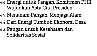 43 Energi untuk Pangan, Komitmen PHR Wujudkan Asta Cita Presiden 44 Menanam Pangan, Menjaga Alam 45 Dari Energi Tumbu...
