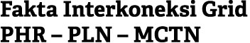 Fakta Interkoneksi Grid PHR – PLN – MCTN