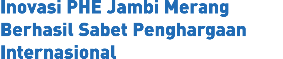 Inovasi PHE Jambi Merang Berhasil Sabet Penghargaan Internasional