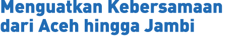 Menguatkan Kebersamaan dari Aceh hingga Jambi