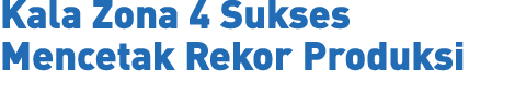 Kala Zona 4 Sukses Mencetak Rekor Produksi 