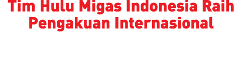 Tim Hulu Migas Indonesia Raih Pengakuan Internasional 