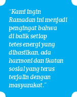 “Kami ingin Ramadan ini menjadi pengingat bahwa di balik setiap tetes energi yang dihasilkan, ada harmoni dan ikatan ...