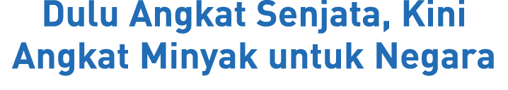 Dulu Angkat Senjata, Kini Angkat Minyak untuk Negara