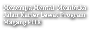 Menempa Mental, Membuka Jalan Karier Lewat Program Magang PHR 