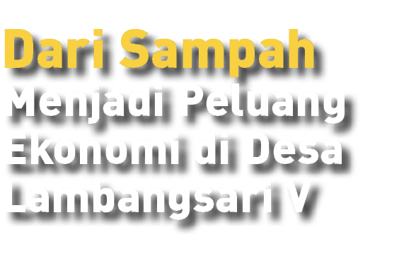 Dari Sampah Menjadi Peluang Ekonomi di Desa Lambangsari V 