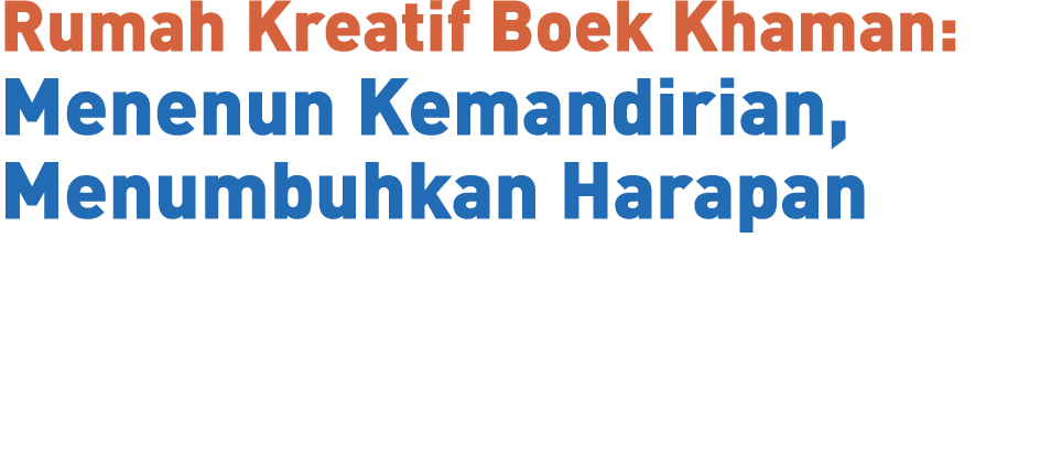 Rumah Kreatif Boek Khaman: Menenun Kemandirian, Menumbuhkan Harapan 