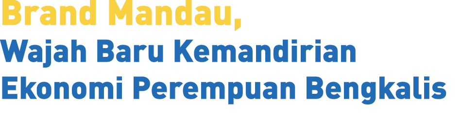 Brand Mandau, Wajah Baru Kemandirian Ekonomi Perempuan Bengkalis 