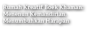 Rumah Kreatif Boek Khaman: Menenun Kemandirian, Menumbuhkan Harapan 