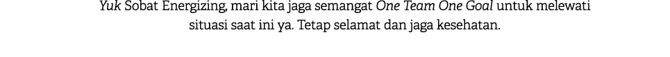 Yuk Sobat Energizing, mari kita jaga semangat One Team One Goal untuk melewati situasi saat ini ya. Tetap selamat dan...