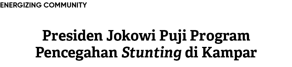 Presiden Jokowi Puji Program Pencegahan Stunting di Kampar,Energizing Communit