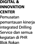 DIGITAL & INNOVATION CENTER Pemusatan pemantauan kinerja integrated Drilling Service dan semua kegiatan di PHR Blok R...
