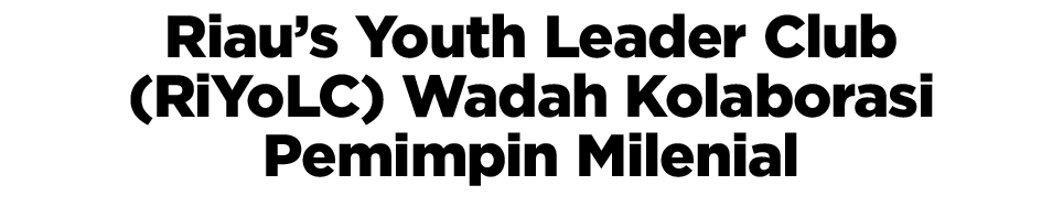 Riau’s Youth Leader Club (RiYoLC) Wadah Kolaborasi Pemimpin Milenial