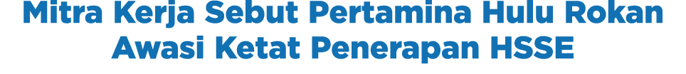 Mitra Kerja Sebut Pertamina Hulu Rokan Awasi Ketat Penerapan HSSE