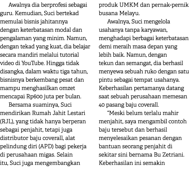 Awalnya dia berprofesi sebagai guru. Kemudian, Suci bertekad memulai bisnis jahitannya dengan keterbatasan modal dan ...