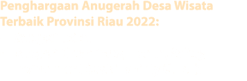 Penghargaan Anugerah Desa Wisata Terbaik Provinsi Riau 2022: • Kategori Toilet • Kategori Cleanliness, Health, Safety...