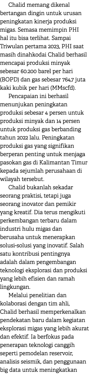 Chalid memang dikenal bertangan dingin untuk urusan peningkatan kinerja produksi migas. Semasa memimpin PHI hal itu b...