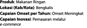 Produk: Makanan Ringan Lokasi (Kab/Kota): Bengkalis Capaian Omset per Tahun: Omset Meningkat Capaian Inovasi: Pemasar...