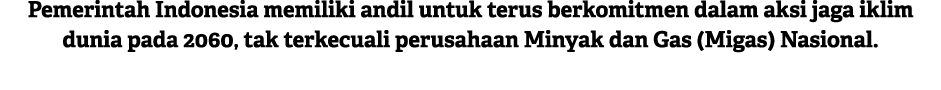 Pemerintah Indonesia memiliki andil untuk terus berkomitmen dalam aksi jaga iklim dunia pada 2060, tak terkecuali per...