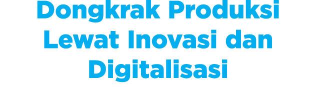 Dongkrak Produksi Lewat Inovasi dan Digitalisasi 