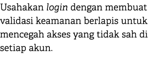 Usahakan login dengan membuat validasi keamanan berlapis untuk mencegah akses yang tidak sah di setiap akun.