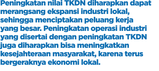 Peningkatan nilai TKDN diharapkan dapat merangsang ekspansi industri lokal, sehingga menciptakan peluang kerja yang b...