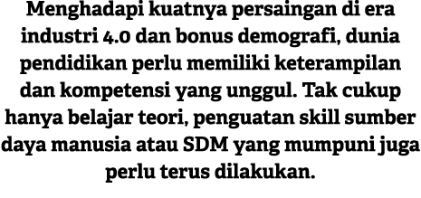 Menghadapi kuatnya persaingan di era industri 4.0 dan bonus demografi, dunia pendidikan perlu memiliki keterampilan d...